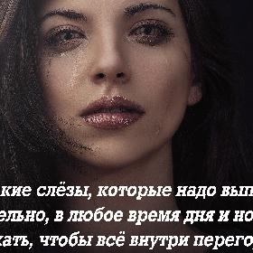 Есть такие слезы, которые надо выплакать обязательно, в любое время дня и ночи, выплакать, чтобы все внутри перегорело.