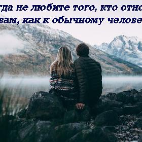 Никогда не любите того, кто относится к вам, как к обычному человеку