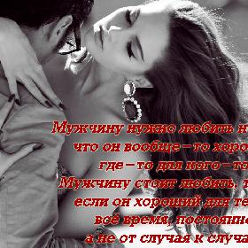 Мужчину нужно любить не за то, что он вообще-то хороший где-то для кого-то. Мужчину стоит любить, только если он хороший для тебя – все время, постоянно, а не от случая к случаю.