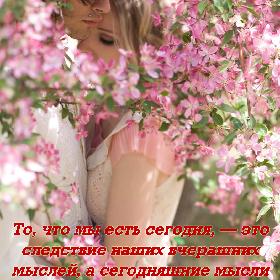 То, что мы есть сегодня, — это следствие наших вчерашних мыслей, а сегодняшние мысли создают завтрашнюю жизнь. Жизнь — это порождение нашего разума.