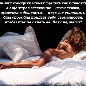 В один миг женщина может сделать тебя счастливым, а еще через мгновение – несчастным, привести в бешенство – и тут же успокоить. Она способна придать тебе уверенности, чтобы вскоре отнять ее. Вот она, магия!