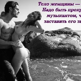 Тело женщины — скрипка. Надо быть прекрасным музыкантом, чтобы заставить его звучать.