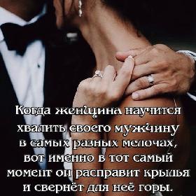 Когда женщина научится хвалить своего мужчину в самых разных мелочах, вот именно в тот самый момент он расправит крылья и свернет для нее горы.