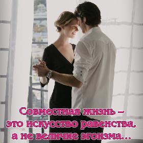 Совместная жизнь – это искусство равенства, а не величие эгоизма…