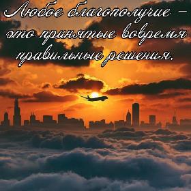 Любое благополучие – это принятые вовремя правильные решения.