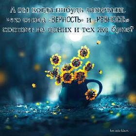 А вы когда-нибудь замечали, что слова «верность» и «ревность» состоят из одних и тех же букв?