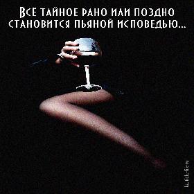 Все тайное рано или поздно становится пьяной исповедью…