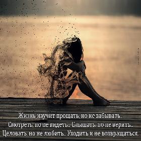 Жизнь научит прощать, но не забывать... Смотреть, но не видеть... Слышать, но не верить... Целовать, но не любить... Уходить и не возвращаться.