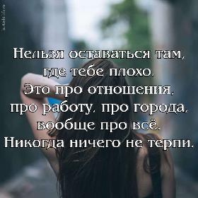 Нельзя оставаться там, где тебе плохо. Это про отношения, про работу, про города, вообще про все. Никогда ничего не терпи.