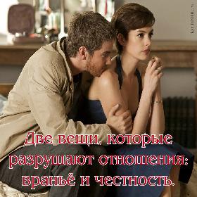 Две вещи, которые разрушают отношения: вранье и честность.