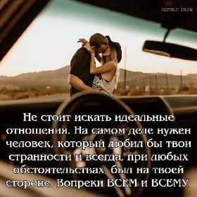 Не стоит искать идеальные отношения. На самом деле нужен человек, который любил бы твои странности и всегда, при любых обстоятельствах, был на твоей стороне. Вопреки ВСЕМ и ВСЕМУ.