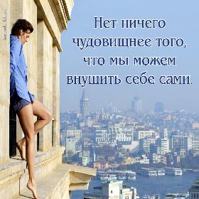 Нет ничего чудовищнее того, что мы можем внушить себе сами.