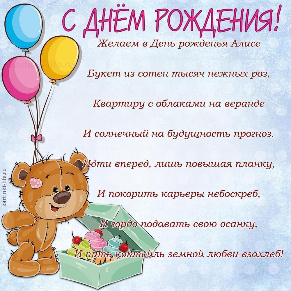 Желаем в День рожденья Алисе
Букет из сотен тысяч нежных роз,
Квартиру с облаками на веранде
И солнечный на будущность прогноз.
Идти вперед, лишь повышая планку,
И покорить карьеры небоскреб,
И гордо подавать свою осанку,
И пить коктейль земной любви взахлеб!