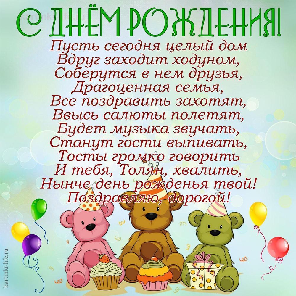 Пусть сегодня целый дом
Вдруг заходит ходуном,
Соберутся в нем друзья,
Драгоценная семья,
Все поздравить захотят,
Ввысь салюты полетят,
Будет музыка звучать,
Станут гости выпивать,
Тосты громко говорить
И тебя, Толян, хвалить,
Нынче день рожденья твой!
Поздравляю, дорогой! Пусть сегодня целый дом
Вдруг заходит ходуном,
Соберутся в нем друзья,
Драгоценная семья,
Все поздравить захотят,
Ввысь салюты полетят,
Будет музыка звучать,
Станут гости выпивать,
Тосты громко говорить
И тебя, Толян, хвалить,
Нынче день рожденья твой!
Поздравляю, дорогой!