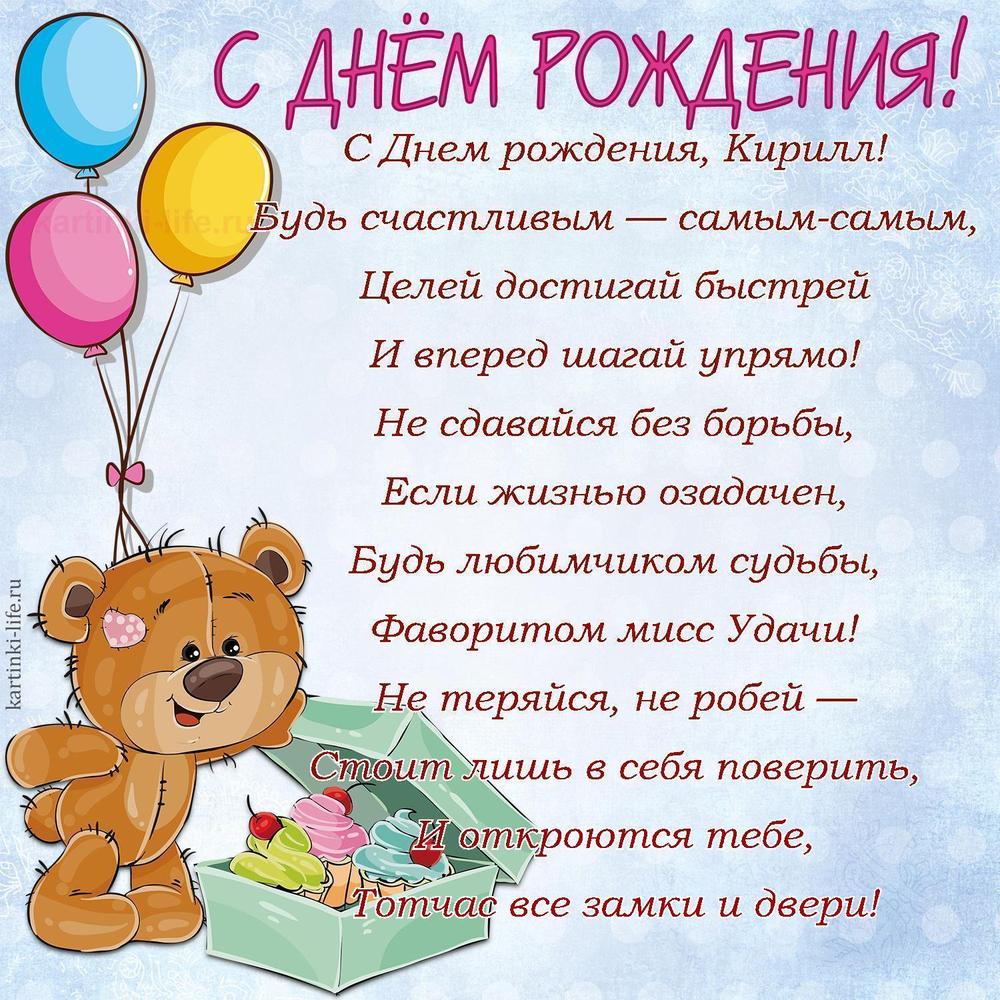 С Днем рождения, Кирилл!
Будь счастливым — самым-самым,
Целей достигай быстрей
И вперед шагай упрямо!
Не сдавайся без борьбы,
Если жизнью озадачен,
Будь любимчиком судьбы,
Фаворитом мисс Удачи!
Не теряйся, не робей —
Стоит лишь в себя поверить,
И откроются тебе,
Тотчас все замки и двери!