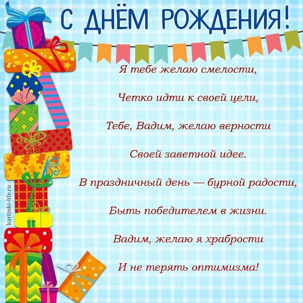 Я тебе желаю смелости,
Четко идти к своей цели,
Тебе, Вадим, желаю верности
Своей заветной идее.
В праздничный день — бурной радости,
Быть победителем в жизни.
Вадим, желаю я храбрости
И не терять оптимизма!