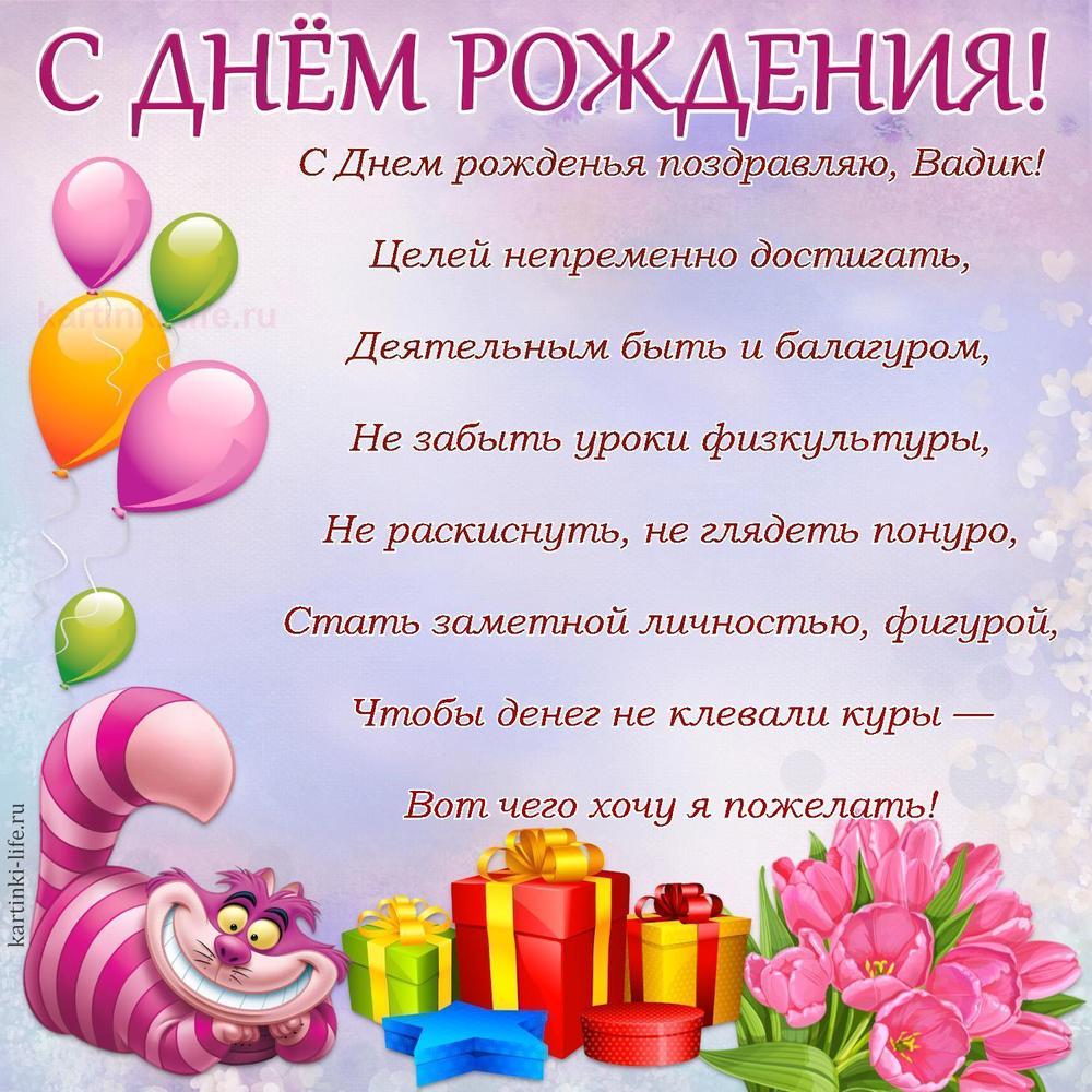 С Днем рожденья поздравляю, Вадик!
Целей непременно достигать,
Деятельным быть и балагуром,
Не забыть уроки физкультуры,
Не раскиснуть, не глядеть понуро,
Стать заметной личностью, фигурой,
Чтобы денег не клевали куры —
Вот чего хочу я пожелать!