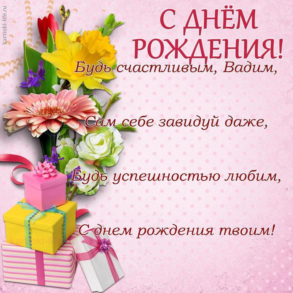 Будь счастливым, Вадим,
Сам себе завидуй даже,
Будь успешностью любим,
С днем рождения твоим!